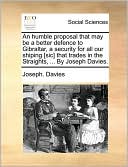 An humble proposal that may be a better defence to Gibraltar, a security for all our shiping [sic] that trades in the Straights, ... By Joseph Davies.