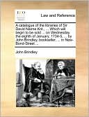 A catalogue of the libraries of Sir David Nairne Knt., ... Which will begin to be sold ... on Wednesday the eighth of January, 1734-5, ... by John Brindley, bookseller, ... in New-Bond-Street ...