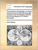 The progress of language, an essay, wherein is prov'd the first language: occasion'd by His Majesty's bounty and encouragement of modern languages.