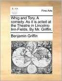 Whig and Tory. A comedy. As it is acted at the Theatre in Lincolns-Inn-Fields. By Mr. Griffin.