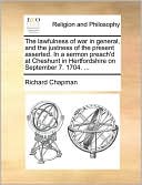 The lawfulness of war in general, and the justness of the present asserted. In a sermon preach'd at Cheshunt in Hertfordshire on September 7. 1704. ...