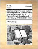 A school for greybeards; or, the mourning bride: a comedy, in five acts. As performed at the Theatre Royal, Drury-Lane. By Mrs. Cowley. The second edition.