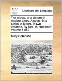 The widow, or a picture of modern times. A novel, in a series of letters, in two volumes. By Mrs. M. Robinson. Volume 1 of 2