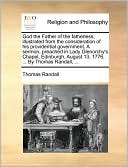 God the Father of the fatherless; illustrated from the consideration of his providential government. A sermon, preached in Lady Glenorchy's Chapel, Edinburgh, August 13, 1776, ... By Thomas Randall, ...