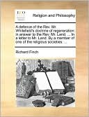 A defence of the Rev. Mr. Whitefield's doctrine of regeneration: in answer to the Rev. Mr. Land. ... In a letter to Mr. Land. By a member of one of the religious societies: ...