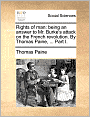 Rights of man: being an answer to Mr. Burke's attack on the French revolution. By Thomas Paine, ... Part I.