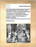 An examination of the facts, and a detection of the impudent falsehoods, and gross misrepresentations, contained in a pamphlet, intitled, A critical review of the liberties of British subjects. ...