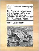 The Columbiad: an epic poem on the discovery of America and the West Indies by Columbus. In twelve books. By the Rev. James L. Moore, ...