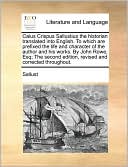 Caius Crispus Sallustius the historian translated into English. To which are prefixed the life and character of the author and his works. By John Rowe, Esq; The second edition, revised and corrected throughout.