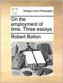 On the employment of time. Three essays.