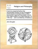 A sermon preached before the Incorporated Society for the Propagation of the Gospel in Foreign Parts; at their anniversary meeting in the parish church of St. Mary-le-Bow, on Friday February 15, 1793. By ... John Lord Bishop of Salisbury.