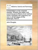 A dissertation on the venereal disease. Wherein the safety, and surprising good effects of our method (when managed with judgment) not only in all the stages of this distemper, Part III