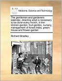 The gentleman and gardeners kalendar, directing what is necessary to be done every month, in the kitchen-garden, fruit-garden, nursery, management of forest-trees, green-house and flower-garden