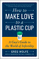 How to Make Love to a Plastic Cup: A Guy's Guide to the World of Infertility