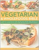 Vegetarian & Wholefoods Bible: A Fabulous Collection of Over 200 Delicious Recipes from Around the World, All Shown Step-by-Step in Over 1600 Easy-to-Follow Photographs