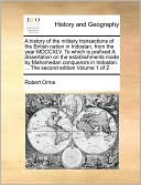 A history of the military transactions of the British nation in Indostan, from the year MDCCXLV. To which is prefixed A dissertation on the establishments made by Mahomedan conquerors in Indostan. ... The second edition Volume 1 of 2