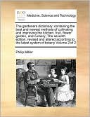The gardeners dictionary: containing the best and newest methods of cultivating and improving the kitchen, fruit, flower garden, and nursery; The seventh edition, revised and altered according to the latest system of botany Volume 2 of 2