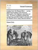 A letter from Sir Robert Rich, ... to the Right Honourable Lord Viscount Barrington, His Majesty's secretary at war. To which is added a postscript, containing Lord Barrington's answer and Sir Robert Rich's reply Second edition.