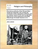 The divine authority of the Old and New Testament asserted: with a particular vindication of the characters of Moses, and our saviour Jesus Christ, and his apostles, against the unjust aspersions and false reasonings of a book Volume 2 of 2