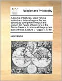 A course of lectures, upon various antient and interesting prophecies; tending to strengthen the faith and enliven the hopes of believers in the Divine Saviour, to whom all the prophets bare witness. Lecture I. Haggai II. 6.-10