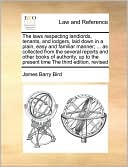 The laws respecting landlords, tenants, and lodgers, laid down in a plain, easy and familiar manner; ... as collected from the several reports and other books of authority, up to the present time The third edition, revised