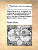 New improvements of planting and gardening, both philosophical and practical. In three parts.With the gentleman and gardener's kalendar. Illustrated with copper plates