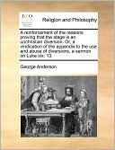 A reinforcement of the reasons proving that the stage is an unchristian diversion. Or, a vindication of the appendix to the use and abuse of diversions, a sermon on Luke xix. 13.