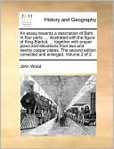 An essay towards a description of Bath. In four parts. ... Illustrated with the figure of King Bladud, ... together with proper plans and elevations from two and twenty copper plates. The second edition corrected and enlarged. Volume 2 of 2