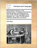 Nomenclator classicus, sive dictionariolum. A classical nomenclator, with the gender and declension of each word, and the quantities of the syllables. By J. Ray The fifth edition, carefully revised and corrected; ...