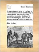 An expostulatory letter to the Rev. Mr. Patrick Cockburn,fairly and friendly to convince him, that by his having revived the exploded doctrines of Sherlock and Higden, he has also unwarily exposed the late Revolution.