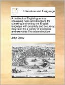 A methodical English grammar: containing rules and directions for speaking and writing the English language with propriety and accuracy: illustrated by a variety of examples and exercises The second edition