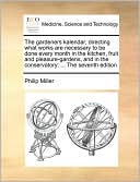 The gardeners kalendar, directing what works are necessary to be done every month in the kitchen, fruit and pleasure-gardens, and in the conservatory: ... The seventh edition