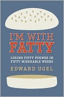 I'm With Fatty: Losing Fifty Pounds in Fifty Miserable Weeks