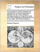The providence of God asserted and maintained in a sermon preached on Decemb. the 3d. 1702. being the thanksgiving-day for the good success and victory obtained by the great triumviri of this nation. By Richard Chapman. ...