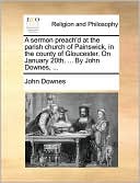 A sermon preach'd at the parish church of Painswick, in the county of Gloucester. On January 20th, ... By John Downes, ...