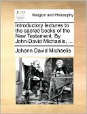Introductory lectures to the sacred books of the New Testament. By John-David Michaelis, ...