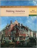 Making America: A History of the United States, Volume 1: To 1877, Brief Edition