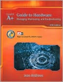 A+ Guide to Hardware: Managing, Maintaining and Troubleshooting