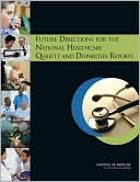 Future Directions for the National Healthcare Quality and Disparities Reports