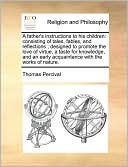 A father's instructions to his children: consisting of tales, fables, and reflections ; designed to promote the love of virtue, a taste for knowledge, and an early acquaintance with the works of nature.