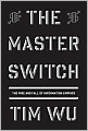 The Master Switch: The Rise and Fall of Information Empires