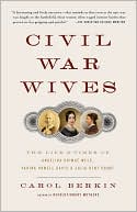 Civil War Wives: The Lives & Times of Angelina Grimke Weld, Varina Howell Davis & Julia Dent Grant