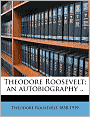 Theodore Roosevelt: An Autobiography