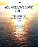 You Are Loved and Safe: Prep Notes For Experiencing God's Love: Jesus Speaking About the Miracle Principles of His Course In Miracles