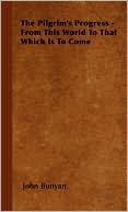 The Pilgrim's Progress - From This World to That Which Is to Come