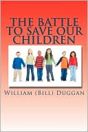 The Battle To Save Our Children by William (Bill) Duggan: Book Cover