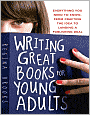 Writing Great Books for Young Adults: Everything You Need to Know, from Crafting the Idea to Landing a Publishing Deal