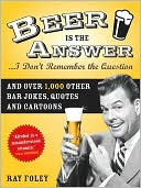 Beer Is the Answer-- I Don't Remember the Question