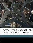 download Forty Years A Gambler On The Mississippi book
