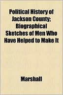 Political History of Jackson County; Biographical Sketches of Men Who Have Helped to Make It